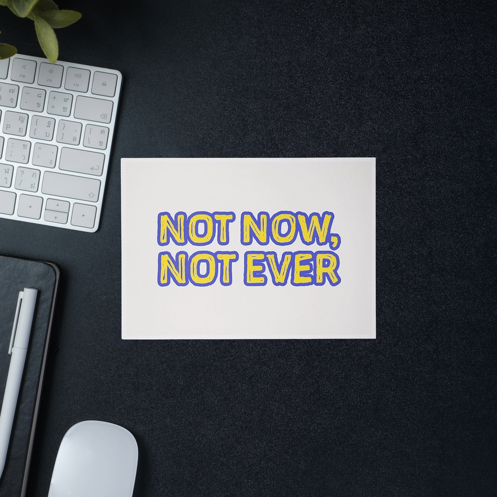 Not Now Not Ever | 5x7 Postcard