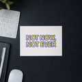 Not Now Not Ever | 5x7 Postcard